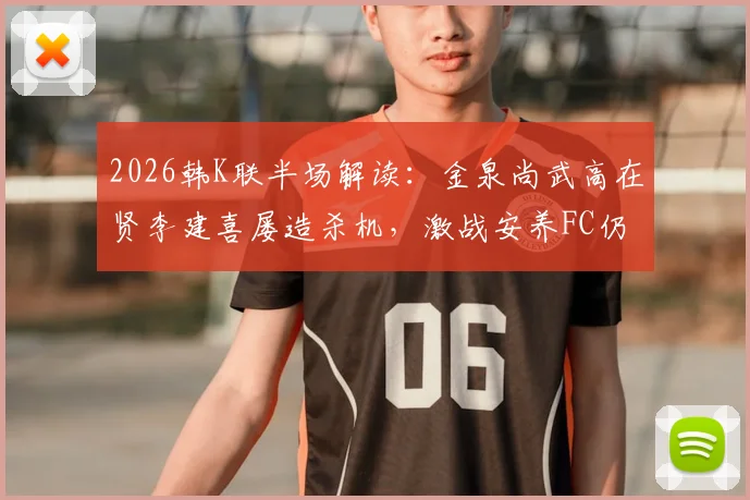 2026韩K联半场解读：金泉尚武高在贤李建喜屡造杀机，激战安养FC仍互交白卷