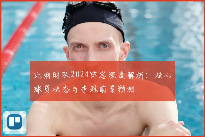 比利时队2024阵容深度解析:核心球员状态与夺冠前景预测